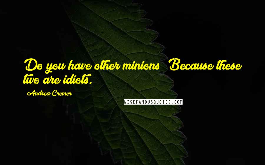 Andrea Cremer Quotes: Do you have other minions? Because these two are idiots.