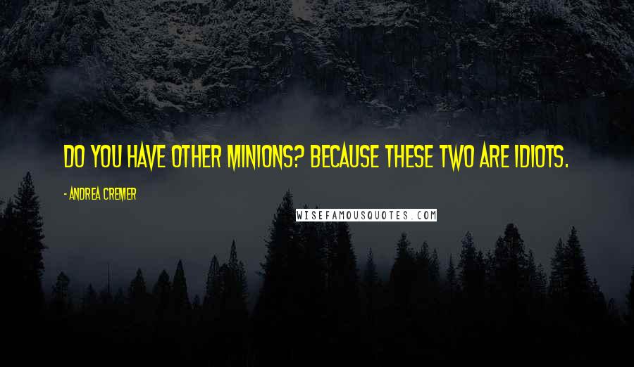 Andrea Cremer Quotes: Do you have other minions? Because these two are idiots.