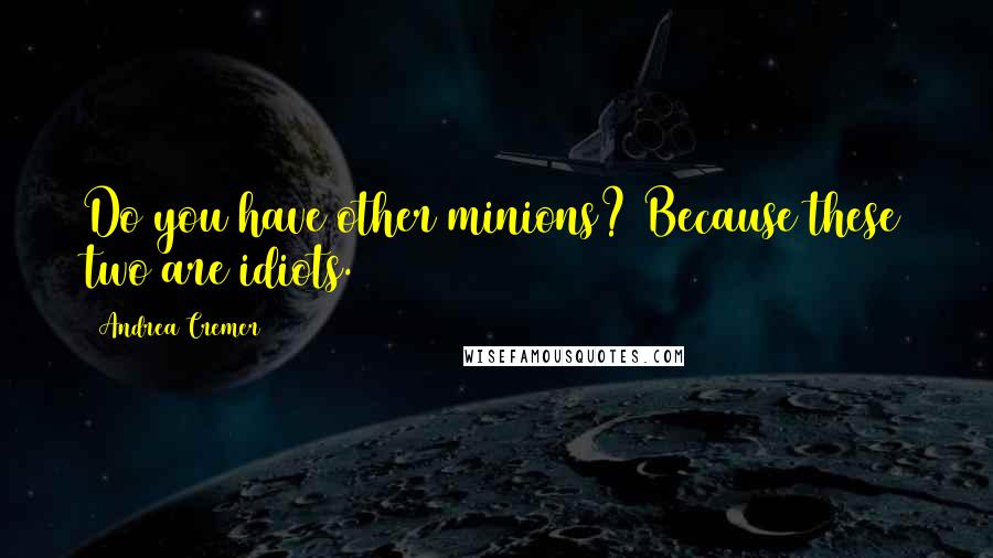 Andrea Cremer Quotes: Do you have other minions? Because these two are idiots.