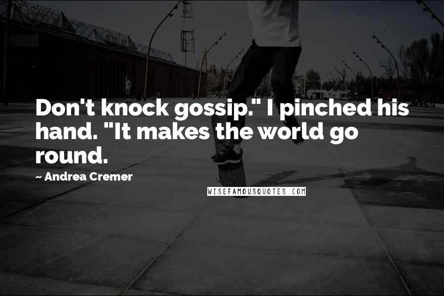 Andrea Cremer Quotes: Don't knock gossip." I pinched his hand. "It makes the world go round.