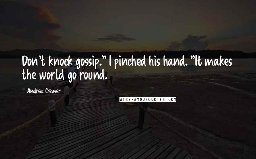Andrea Cremer Quotes: Don't knock gossip." I pinched his hand. "It makes the world go round.