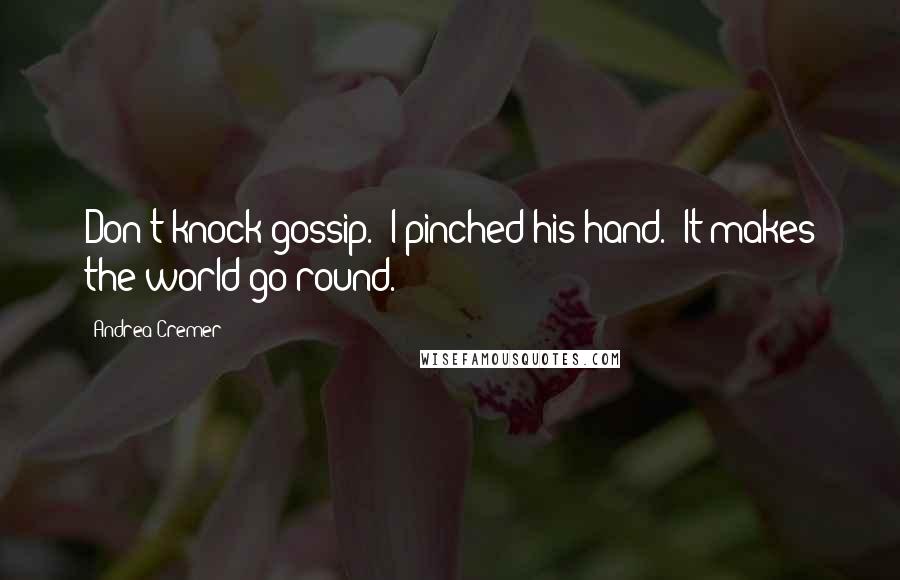 Andrea Cremer Quotes: Don't knock gossip." I pinched his hand. "It makes the world go round.