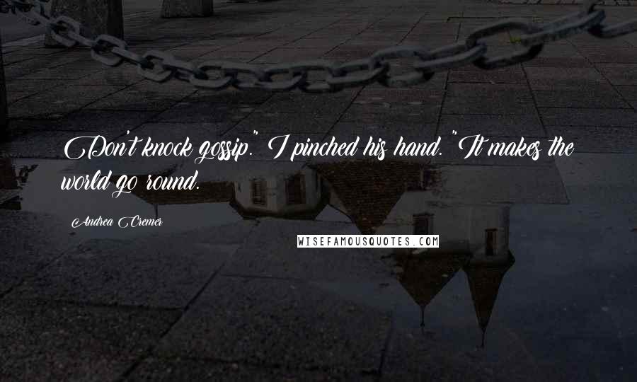 Andrea Cremer Quotes: Don't knock gossip." I pinched his hand. "It makes the world go round.