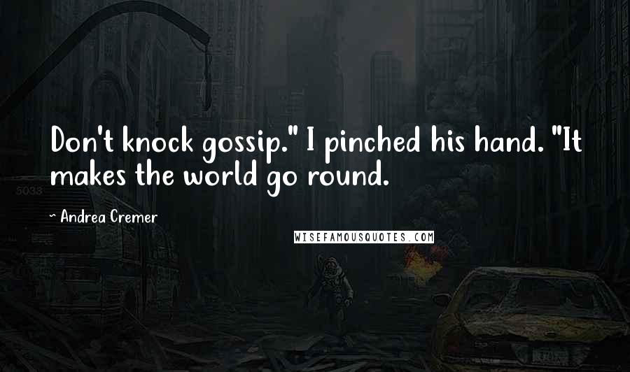 Andrea Cremer Quotes: Don't knock gossip." I pinched his hand. "It makes the world go round.