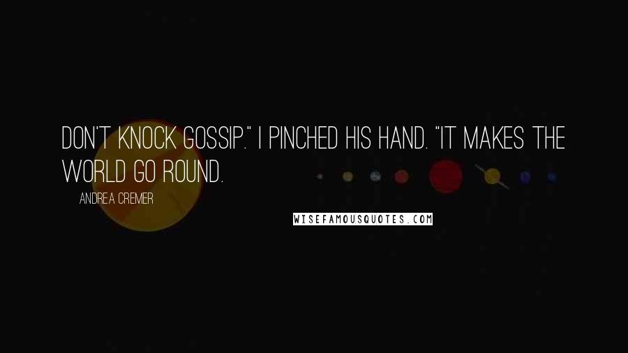 Andrea Cremer Quotes: Don't knock gossip." I pinched his hand. "It makes the world go round.