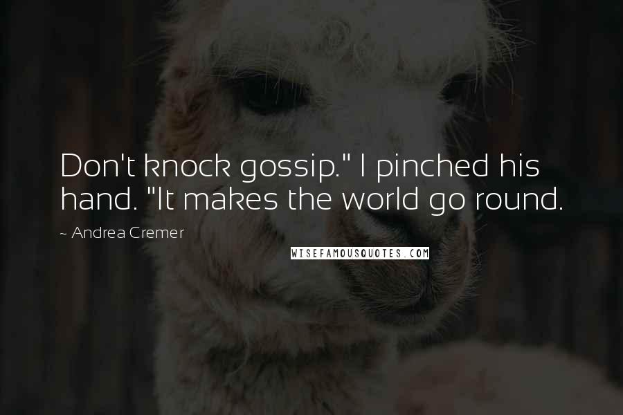 Andrea Cremer Quotes: Don't knock gossip." I pinched his hand. "It makes the world go round.
