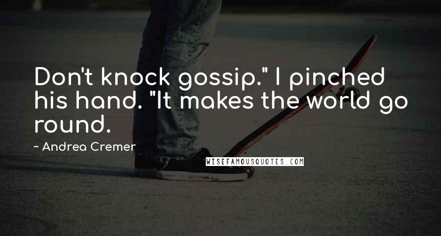 Andrea Cremer Quotes: Don't knock gossip." I pinched his hand. "It makes the world go round.