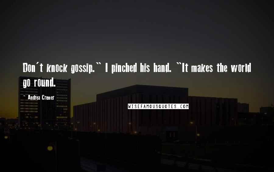 Andrea Cremer Quotes: Don't knock gossip." I pinched his hand. "It makes the world go round.