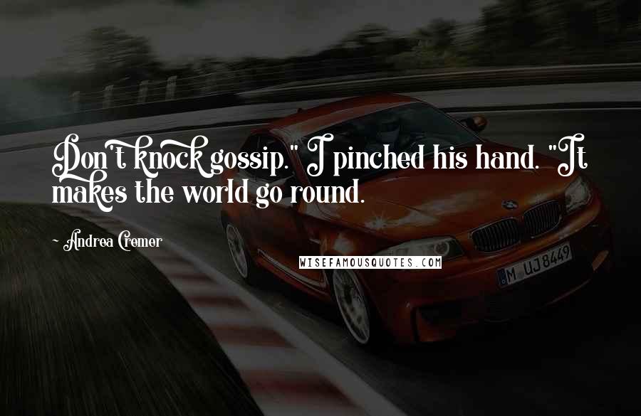 Andrea Cremer Quotes: Don't knock gossip." I pinched his hand. "It makes the world go round.