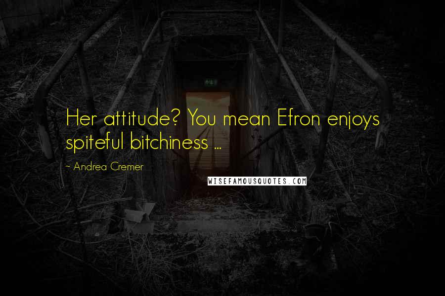 Andrea Cremer Quotes: Her attitude? You mean Efron enjoys spiteful bitchiness ...