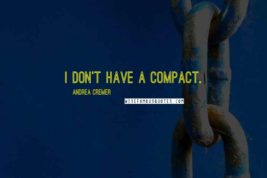 Andrea Cremer Quotes: I don't have a compact.