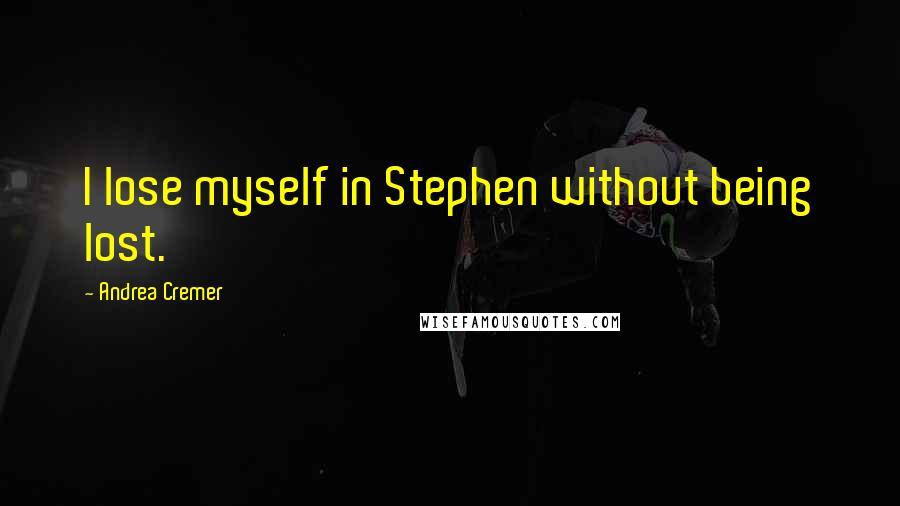 Andrea Cremer Quotes: I lose myself in Stephen without being lost.