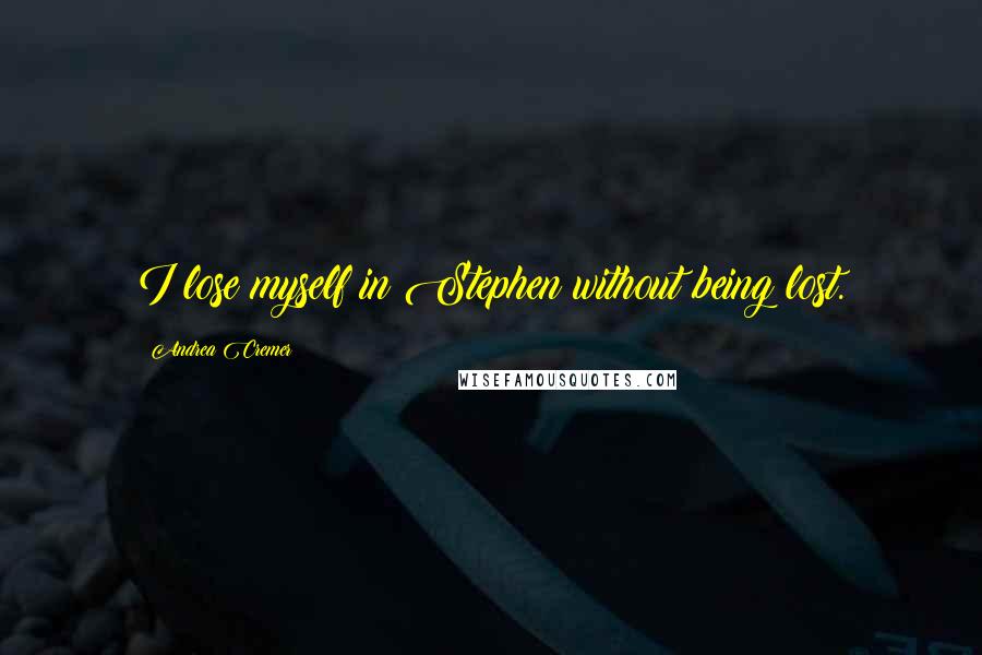 Andrea Cremer Quotes: I lose myself in Stephen without being lost.