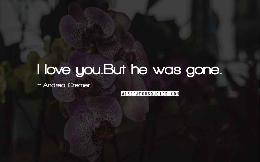 Andrea Cremer Quotes: I love you.But he was gone.