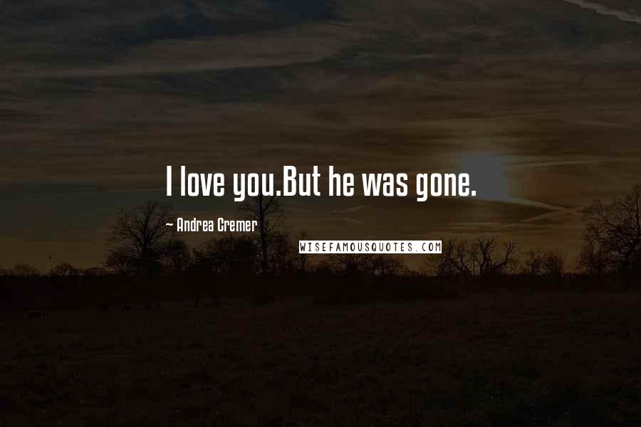 Andrea Cremer Quotes: I love you.But he was gone.