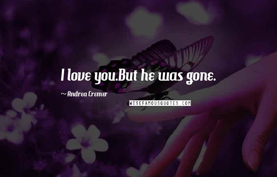 Andrea Cremer Quotes: I love you.But he was gone.