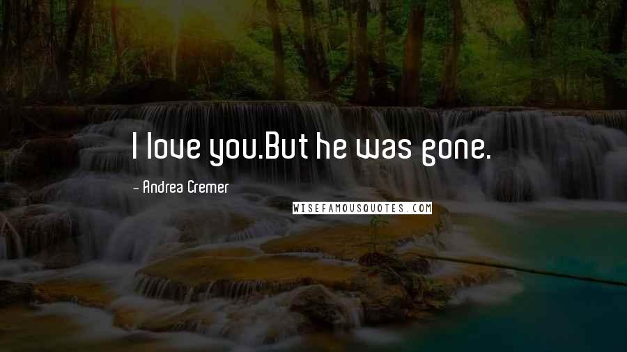 Andrea Cremer Quotes: I love you.But he was gone.