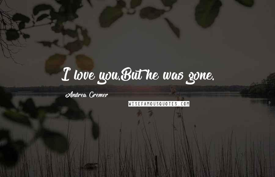 Andrea Cremer Quotes: I love you.But he was gone.