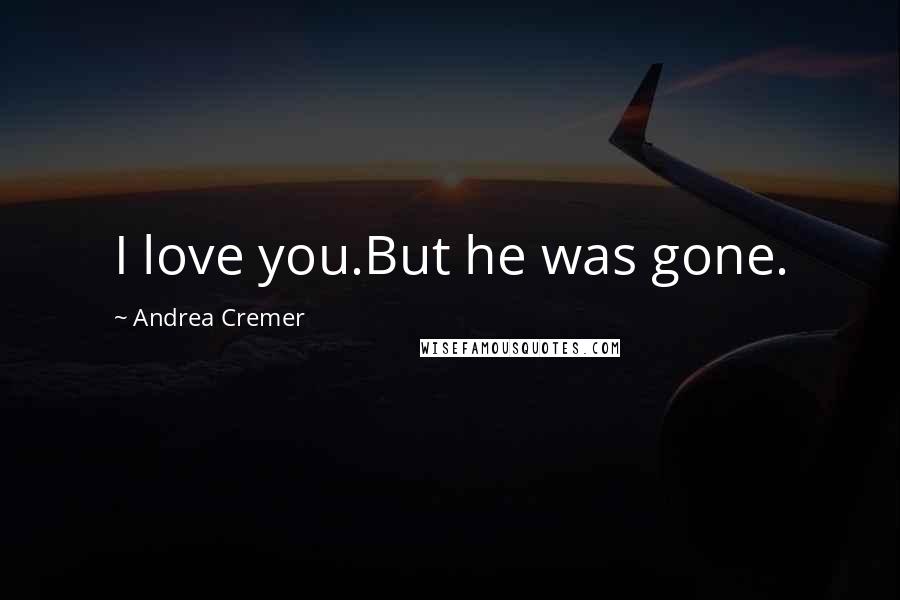 Andrea Cremer Quotes: I love you.But he was gone.