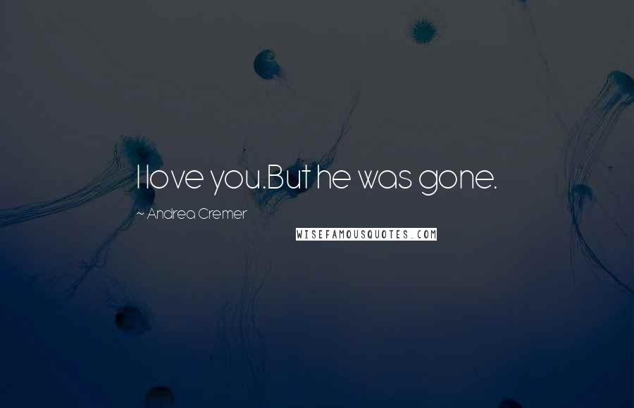 Andrea Cremer Quotes: I love you.But he was gone.