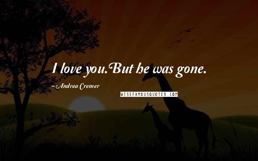 Andrea Cremer Quotes: I love you.But he was gone.