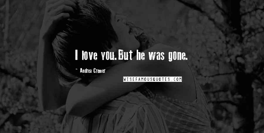 Andrea Cremer Quotes: I love you.But he was gone.