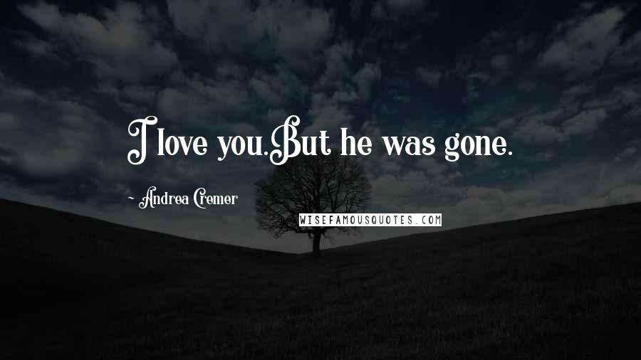 Andrea Cremer Quotes: I love you.But he was gone.