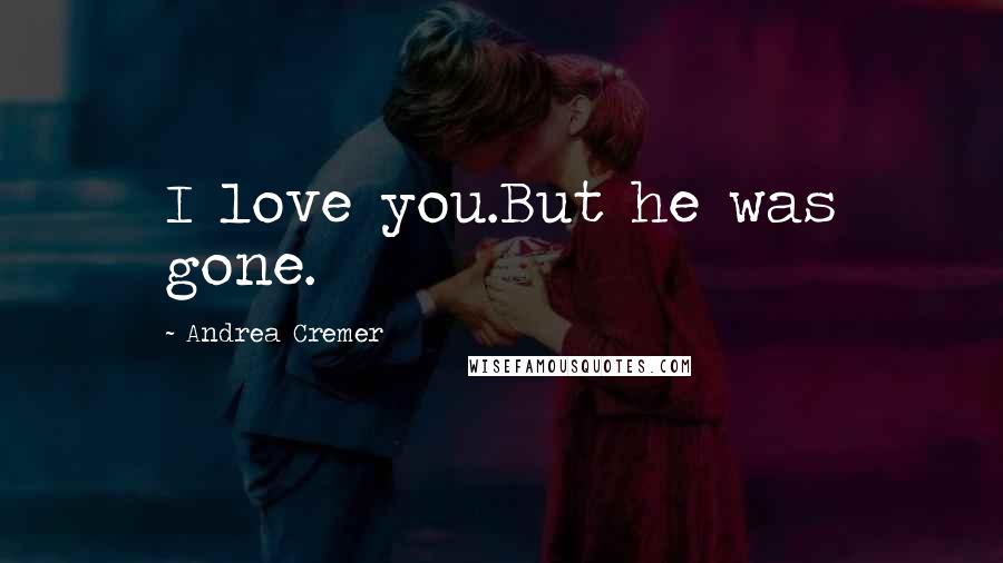 Andrea Cremer Quotes: I love you.But he was gone.