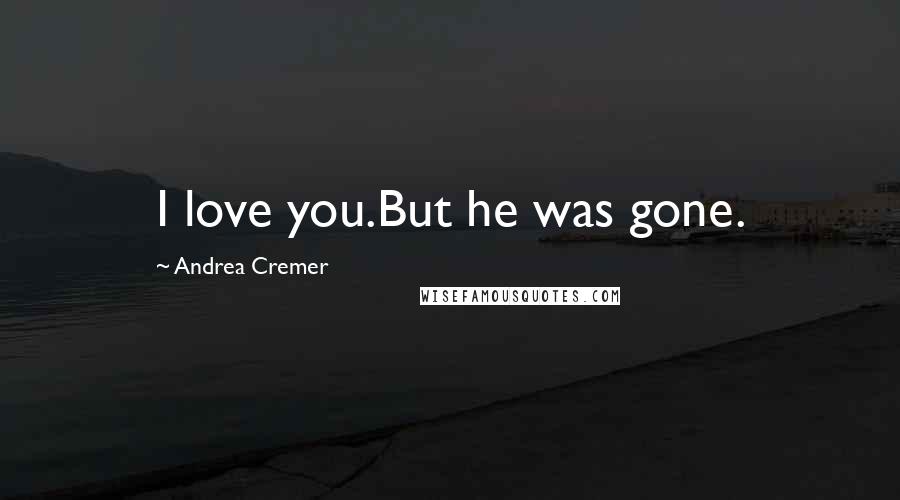 Andrea Cremer Quotes: I love you.But he was gone.