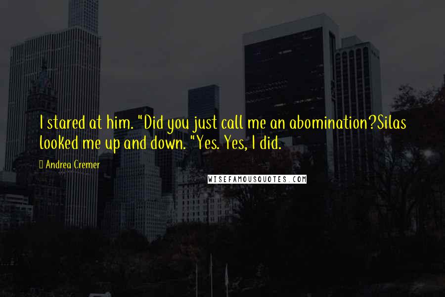 Andrea Cremer Quotes: I stared at him. "Did you just call me an abomination?Silas looked me up and down. "Yes. Yes, I did.