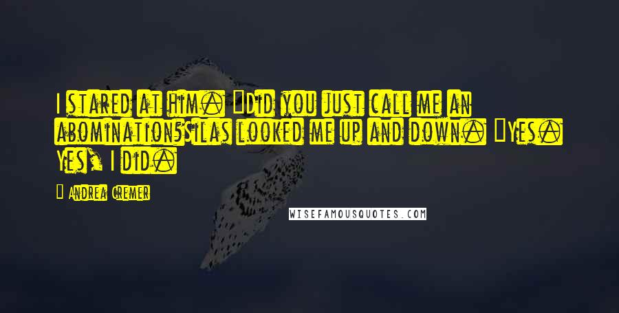 Andrea Cremer Quotes: I stared at him. "Did you just call me an abomination?Silas looked me up and down. "Yes. Yes, I did.