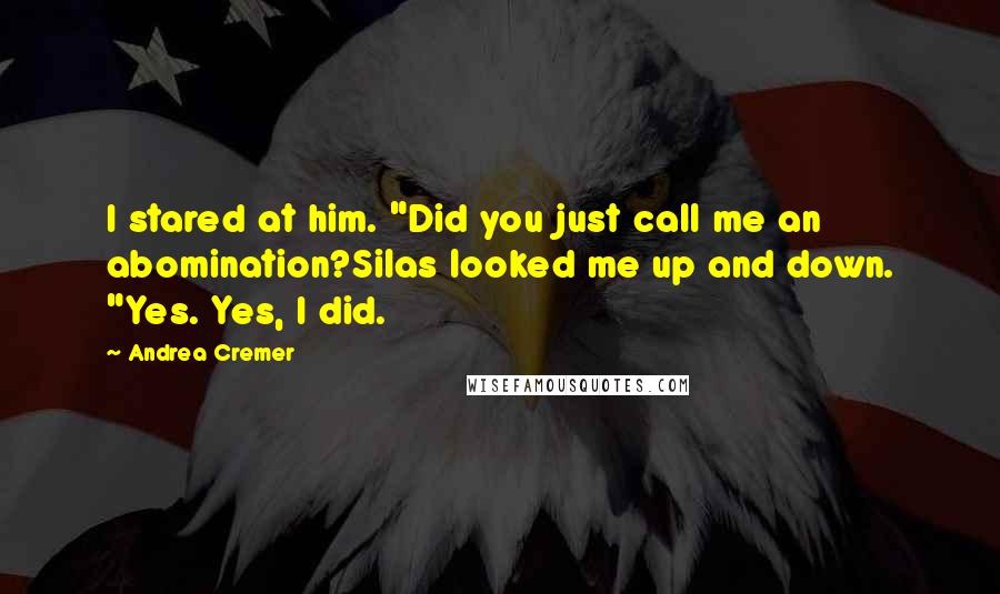 Andrea Cremer Quotes: I stared at him. "Did you just call me an abomination?Silas looked me up and down. "Yes. Yes, I did.