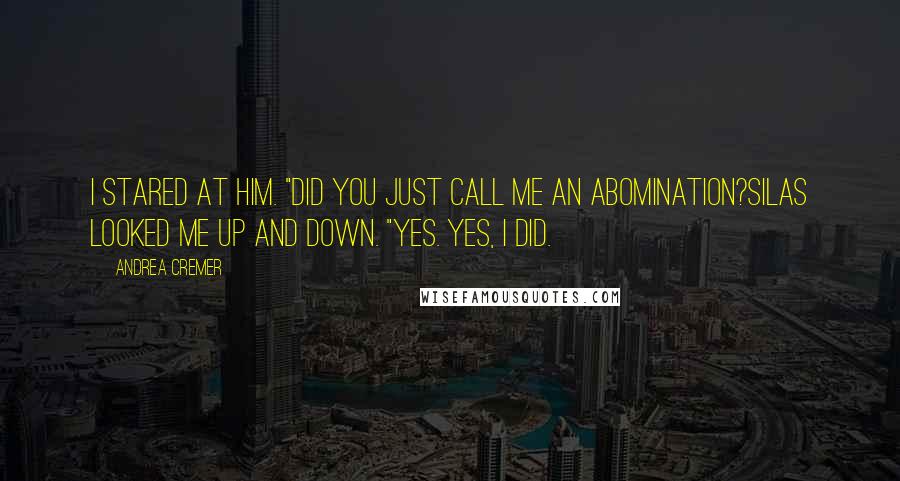 Andrea Cremer Quotes: I stared at him. "Did you just call me an abomination?Silas looked me up and down. "Yes. Yes, I did.