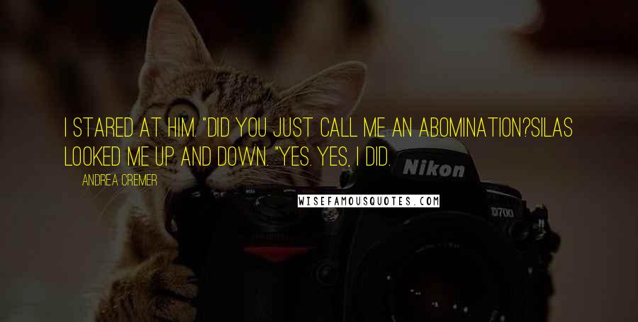 Andrea Cremer Quotes: I stared at him. "Did you just call me an abomination?Silas looked me up and down. "Yes. Yes, I did.