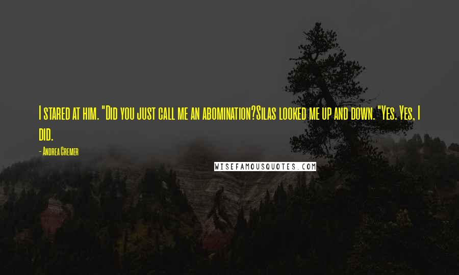 Andrea Cremer Quotes: I stared at him. "Did you just call me an abomination?Silas looked me up and down. "Yes. Yes, I did.