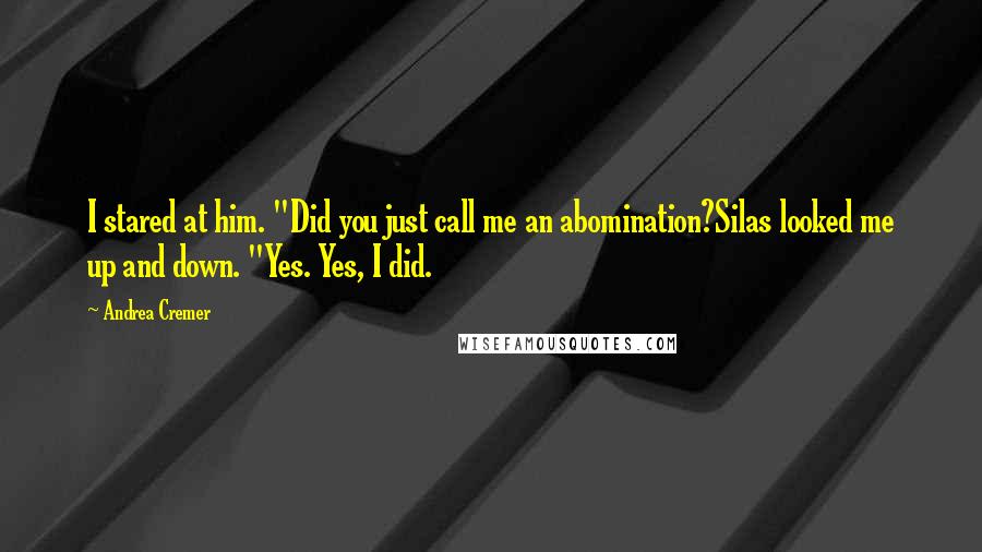 Andrea Cremer Quotes: I stared at him. "Did you just call me an abomination?Silas looked me up and down. "Yes. Yes, I did.