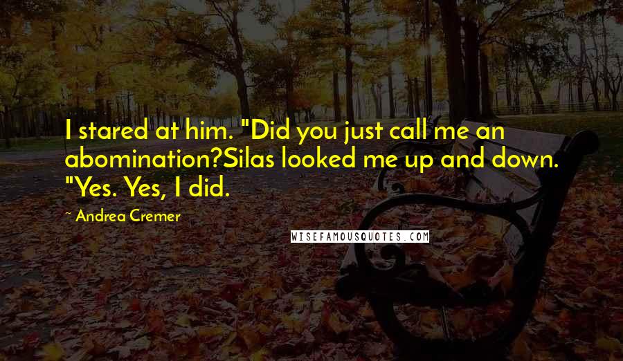 Andrea Cremer Quotes: I stared at him. "Did you just call me an abomination?Silas looked me up and down. "Yes. Yes, I did.