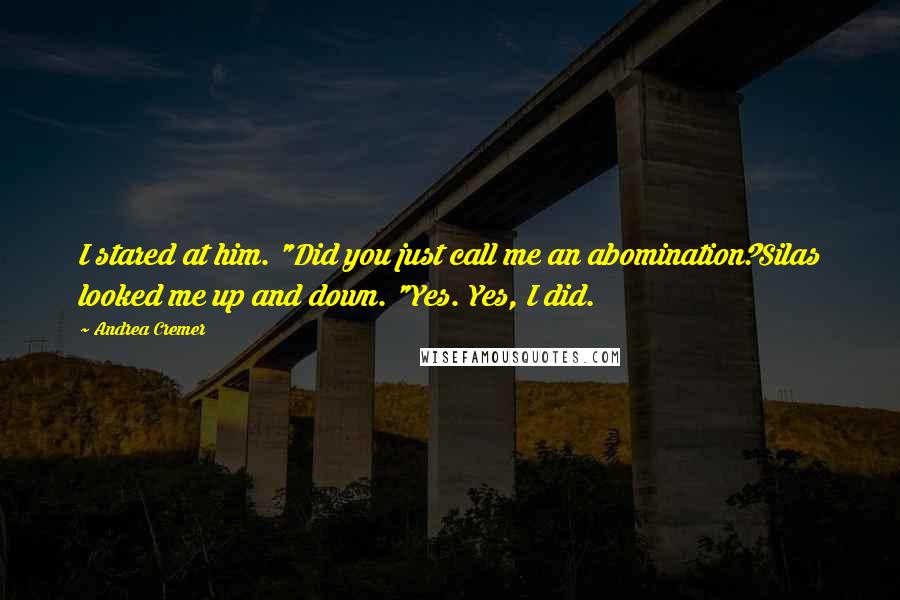 Andrea Cremer Quotes: I stared at him. "Did you just call me an abomination?Silas looked me up and down. "Yes. Yes, I did.