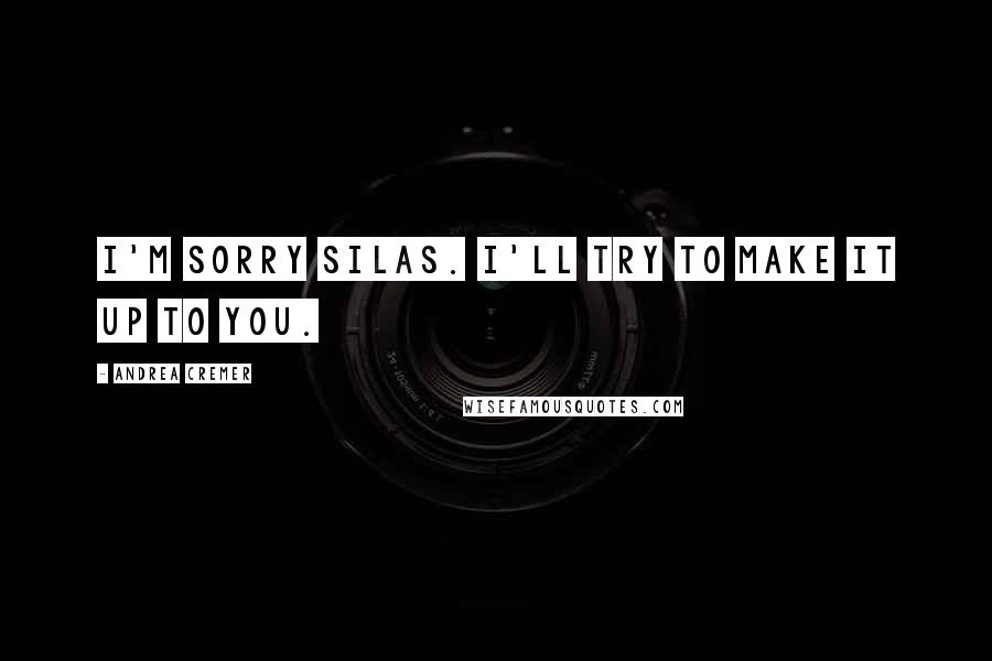 Andrea Cremer Quotes: I'm sorry Silas. I'll try to make it up to you.