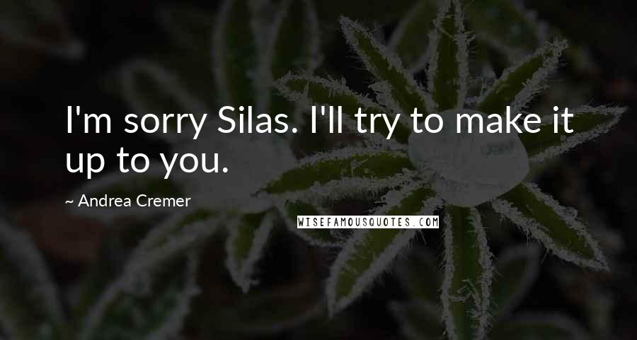 Andrea Cremer Quotes: I'm sorry Silas. I'll try to make it up to you.