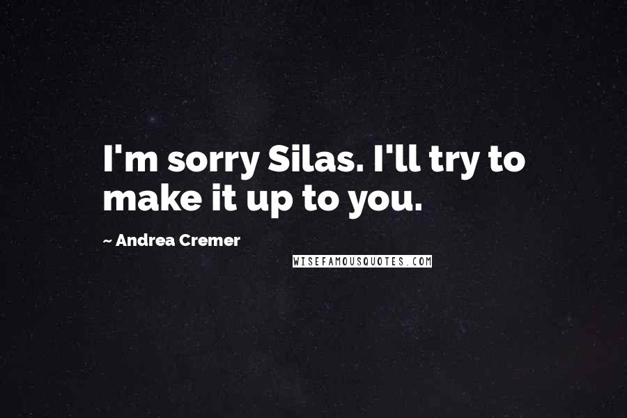 Andrea Cremer Quotes: I'm sorry Silas. I'll try to make it up to you.