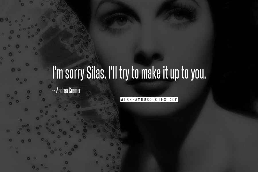 Andrea Cremer Quotes: I'm sorry Silas. I'll try to make it up to you.