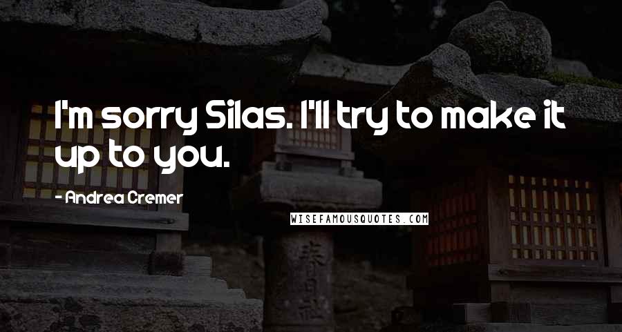 Andrea Cremer Quotes: I'm sorry Silas. I'll try to make it up to you.