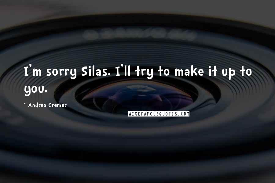 Andrea Cremer Quotes: I'm sorry Silas. I'll try to make it up to you.