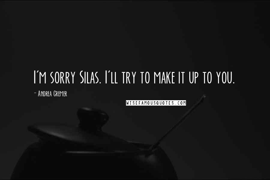 Andrea Cremer Quotes: I'm sorry Silas. I'll try to make it up to you.