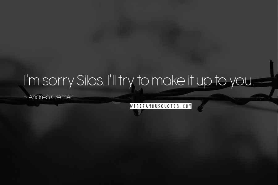 Andrea Cremer Quotes: I'm sorry Silas. I'll try to make it up to you.