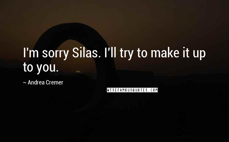 Andrea Cremer Quotes: I'm sorry Silas. I'll try to make it up to you.