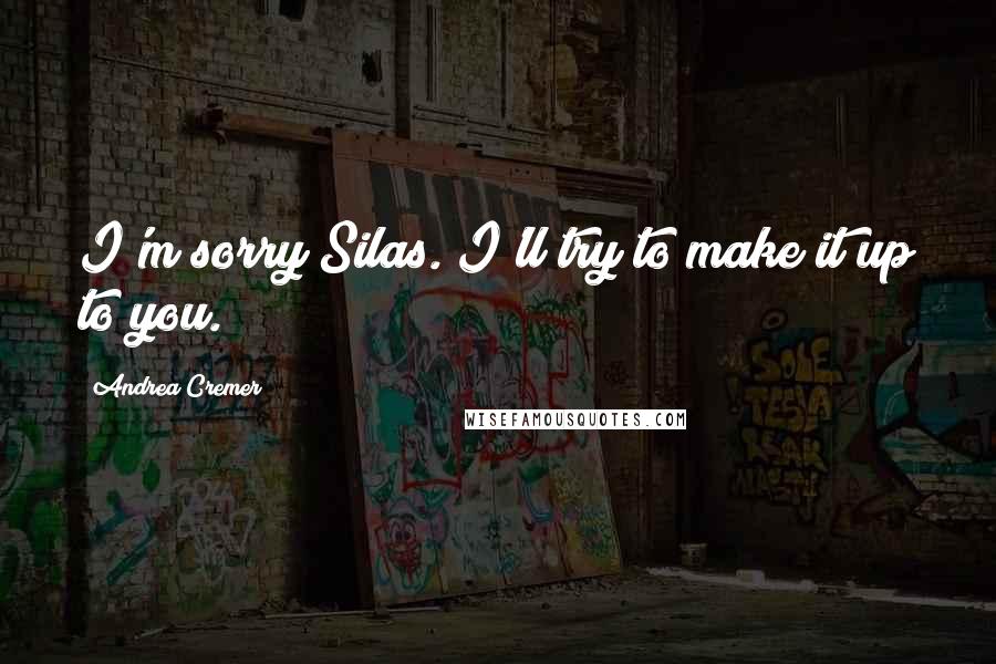 Andrea Cremer Quotes: I'm sorry Silas. I'll try to make it up to you.