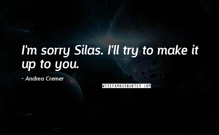 Andrea Cremer Quotes: I'm sorry Silas. I'll try to make it up to you.
