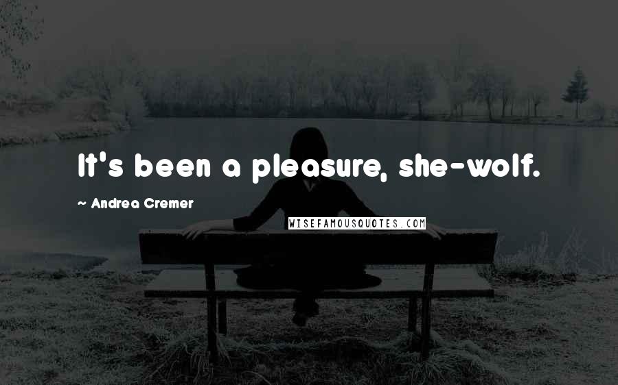 Andrea Cremer Quotes: It's been a pleasure, she-wolf.